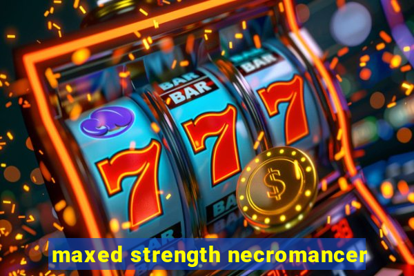 maxed strength necromancer